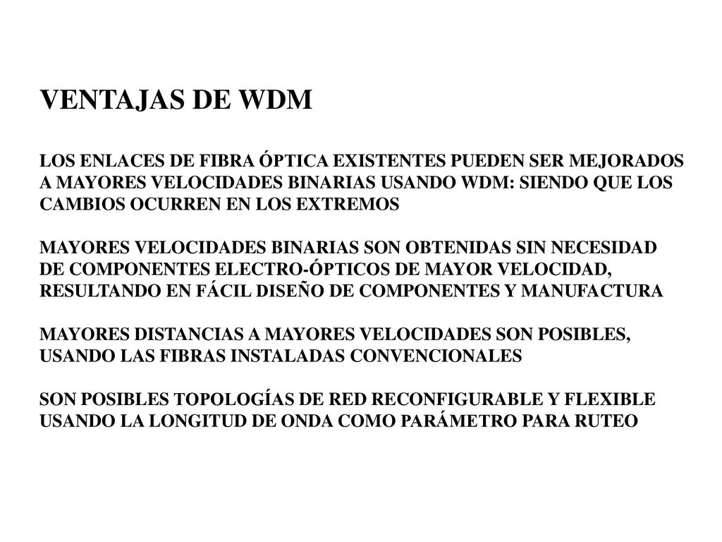 VENTAJAS DE WDM LOS ENLACES DE FIBRA ÓPTICA EXISTENTES PUEDEN SER MEJORADOS. A MAYORES VELOCIDADES BINARIAS USANDO WDM: SIENDO QUE LOS.
