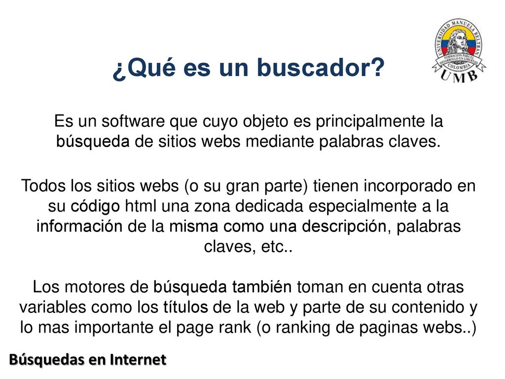 ¿Qué es un buscador Es un software que cuyo objeto es principalmente la búsqueda de sitios webs mediante palabras claves.