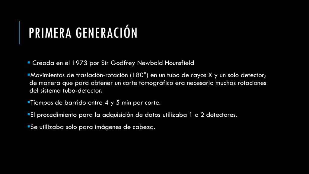Primera Generación Creada en el 1973 por Sir Godfrey Newbold Hounsfield.