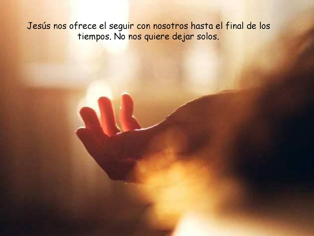 Jesús nos ofrece el seguir con nosotros hasta el final de los tiempos