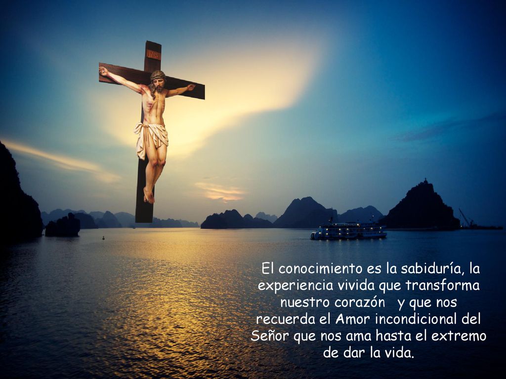 El conocimiento es la sabiduría, la experiencia vivida que transforma nuestro corazón y que nos recuerda el Amor incondicional del Señor que nos ama hasta el extremo de dar la vida.