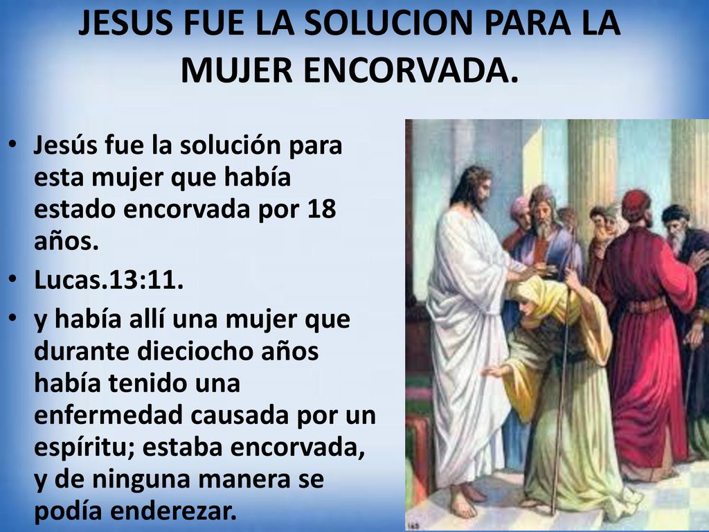 JESUS FUE LA SOLUCION PARA LA MUJER ENCORVADA.