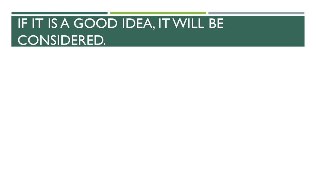 If it is a good idea, it will be considered.