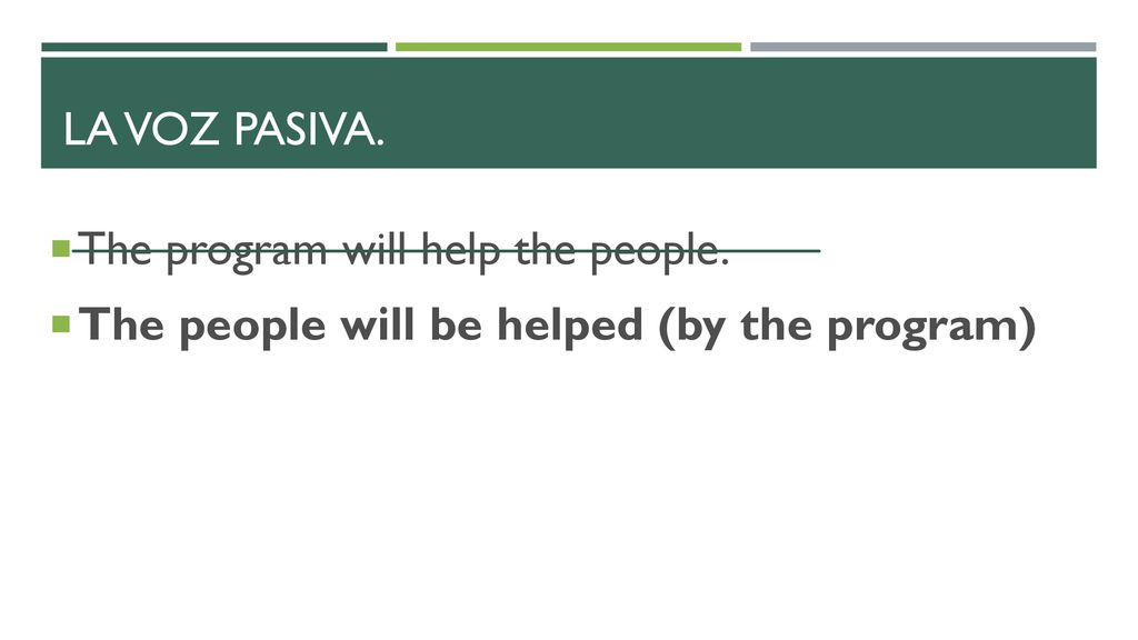 La voz pasiva. The program will help the people. The people will be helped (by the program)