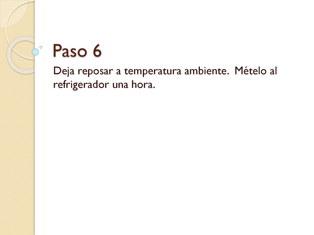 Deja reposar a temperatura ambiente. Mételo al refrigerador una hora.