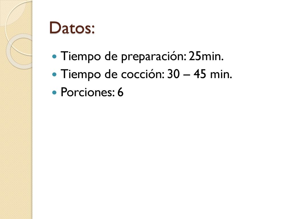 Datos: Tiempo de preparación: 25min. Tiempo de cocción: 30 – 45 min.