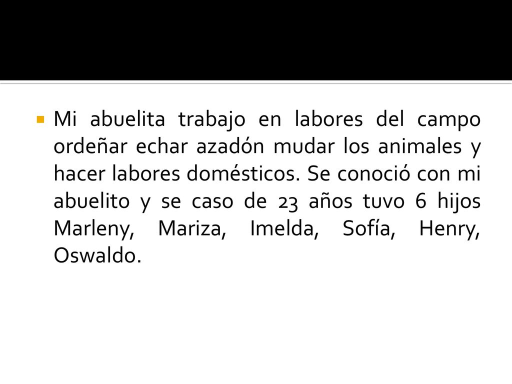 Mi abuelita trabajo en labores del campo ordeñar echar azadón mudar los animales y hacer labores domésticos.