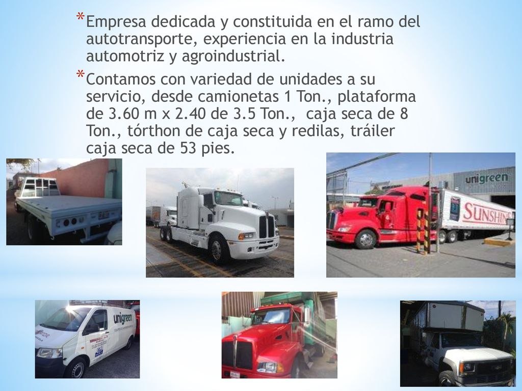 Empresa dedicada y constituida en el ramo del autotransporte, experiencia en la industria automotriz y agroindustrial.