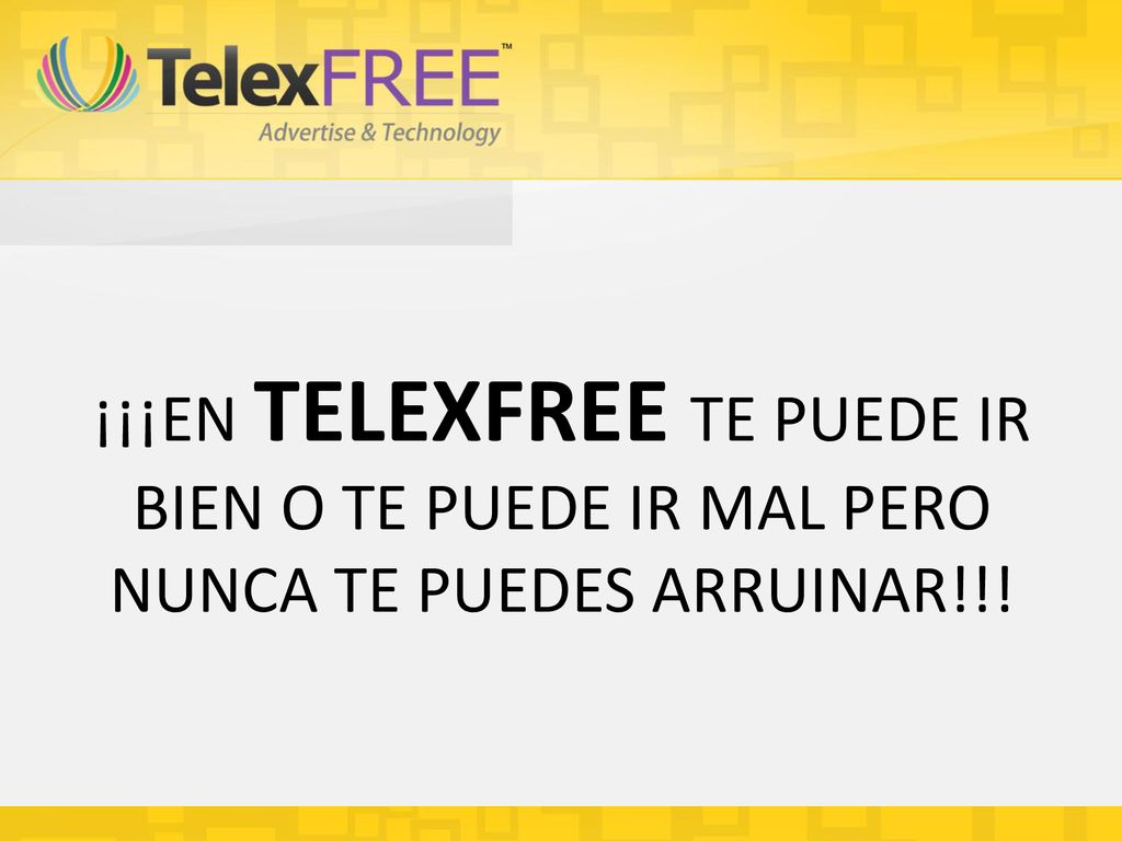 ¡¡¡EN TELEXFREE TE PUEDE IR BIEN O TE PUEDE IR MAL PERO NUNCA TE PUEDES ARRUINAR!!!