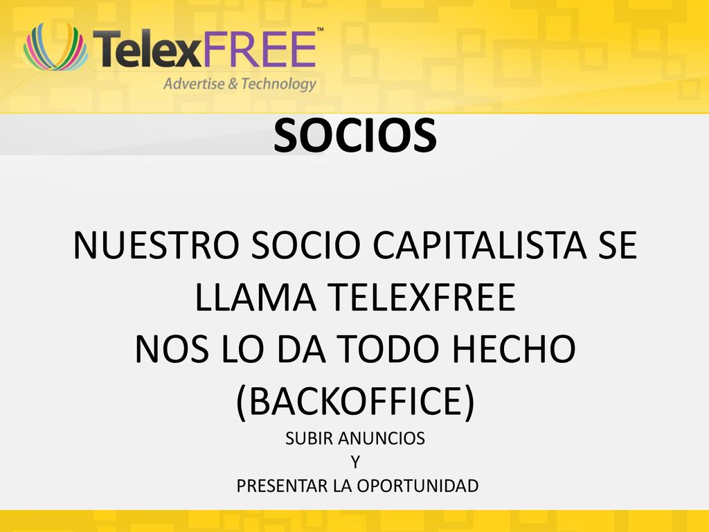 SOCIOS NUESTRO SOCIO CAPITALISTA SE LLAMA TELEXFREE NOS LO DA TODO HECHO (BACKOFFICE) SUBIR ANUNCIOS Y PRESENTAR LA OPORTUNIDAD