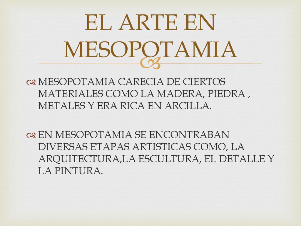 EL ARTE EN MESOPOTAMIA MESOPOTAMIA CARECIA DE CIERTOS MATERIALES COMO LA MADERA, PIEDRA , METALES Y ERA RICA EN ARCILLA.