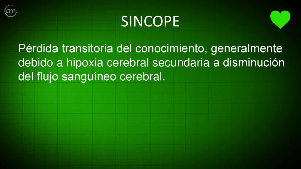 SINCOPE Pérdida transitoria del conocimiento, generalmente debido a hipoxia cerebral secundaria a disminución del flujo sanguíneo cerebral.