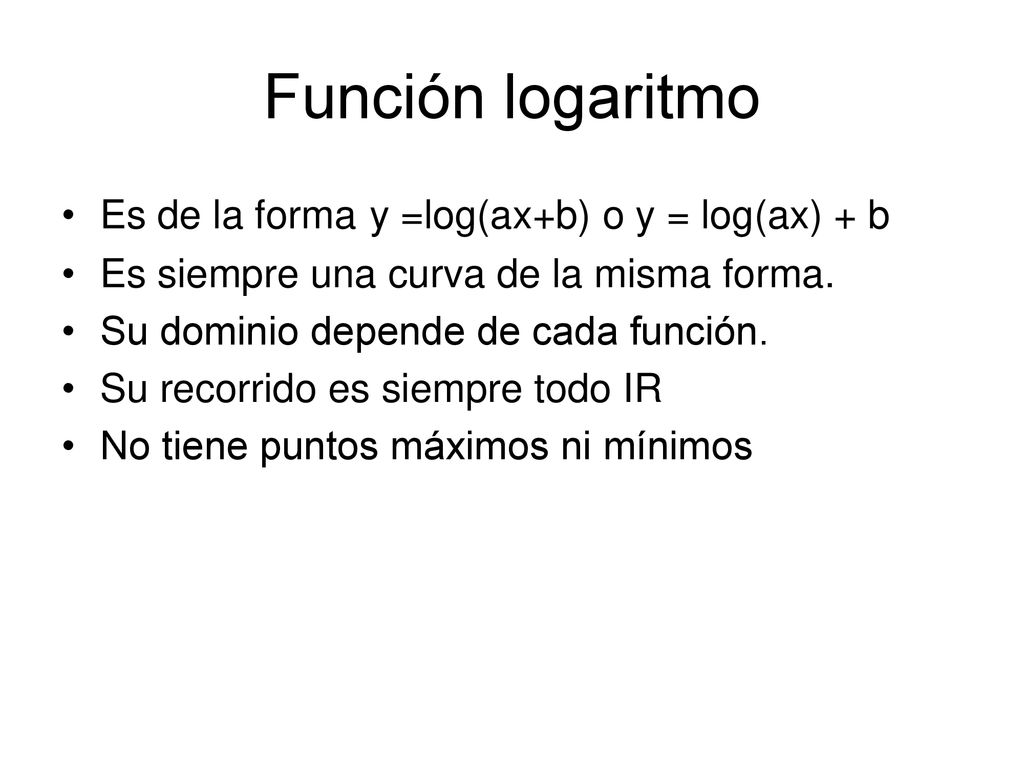 Función logaritmo Es de la forma y =log(ax+b) o y = log(ax) + b