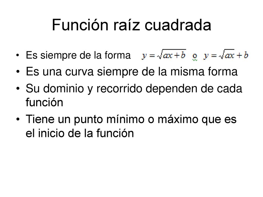 Función raíz cuadrada Es una curva siempre de la misma forma
