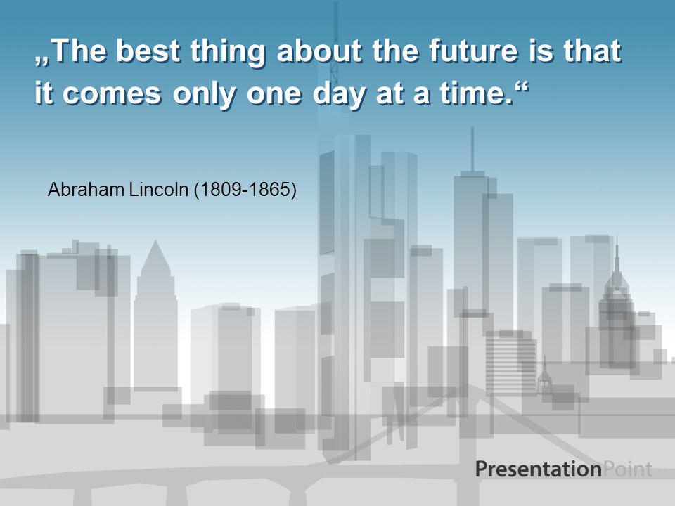 „The best thing about the future is that it comes only one day at a time.