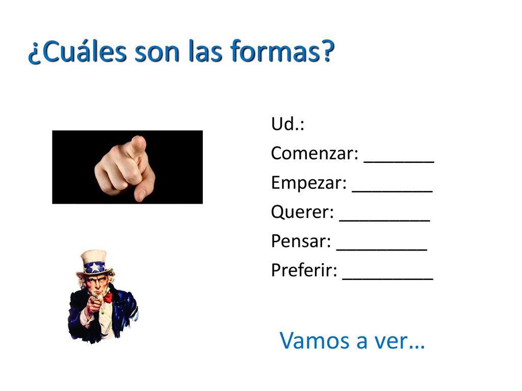 ¿Cuáles son las formas Vamos a ver… Ud.: Comenzar: _______