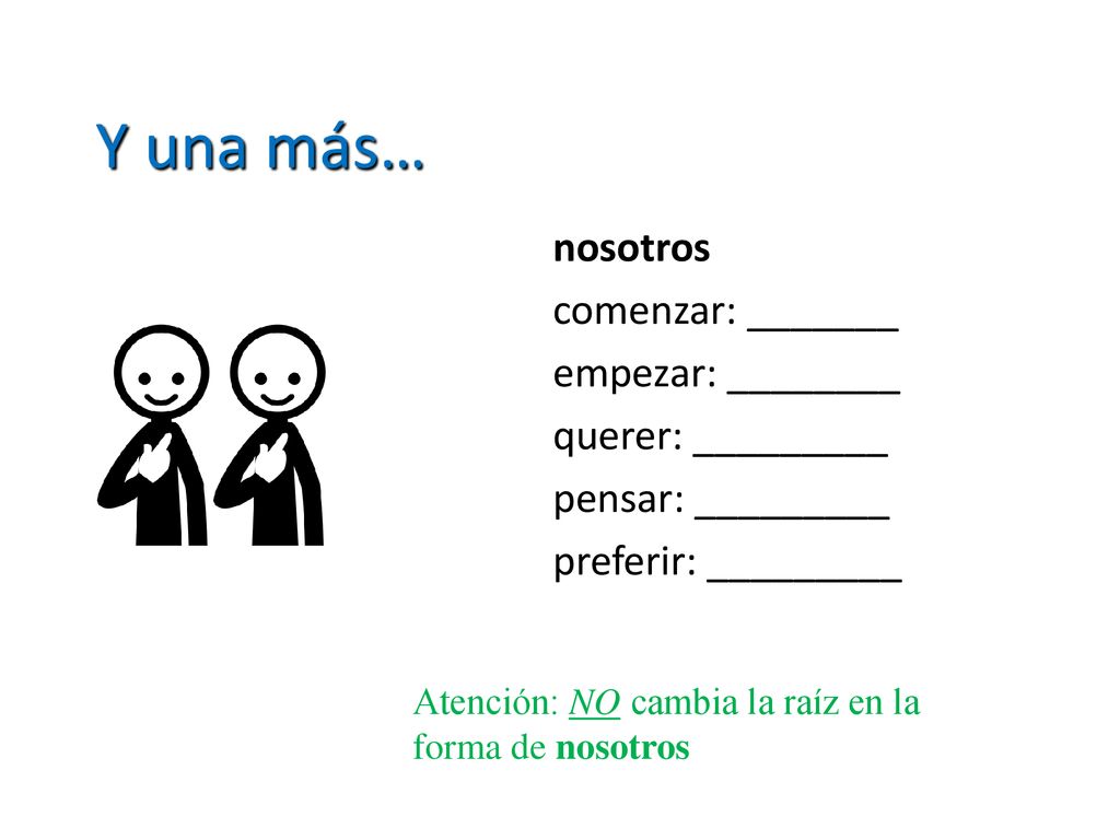 Y una más… nosotros comenzar: _______ empezar: ________