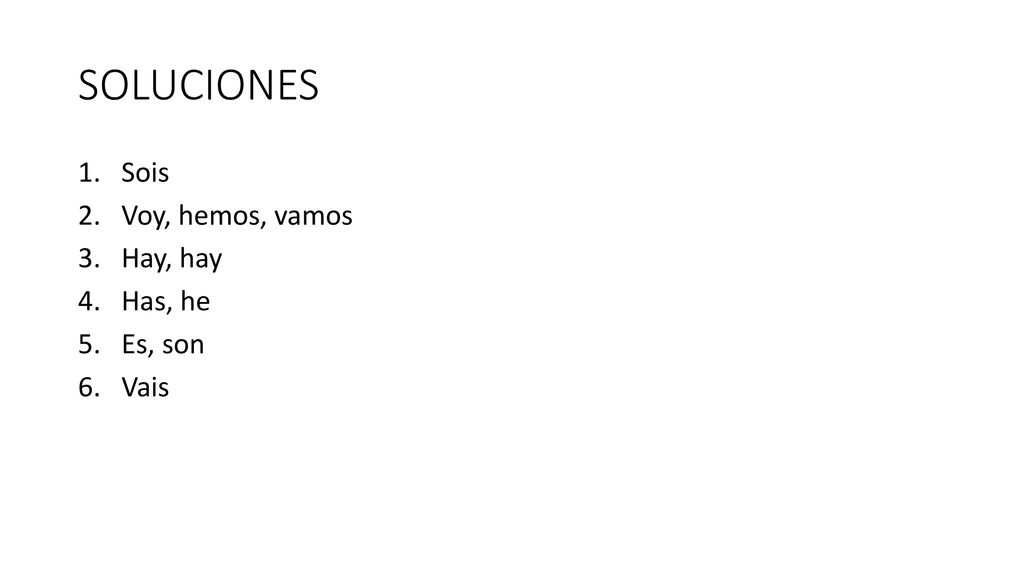 SOLUCIONES Sois Voy, hemos, vamos Hay, hay Has, he Es, son Vais