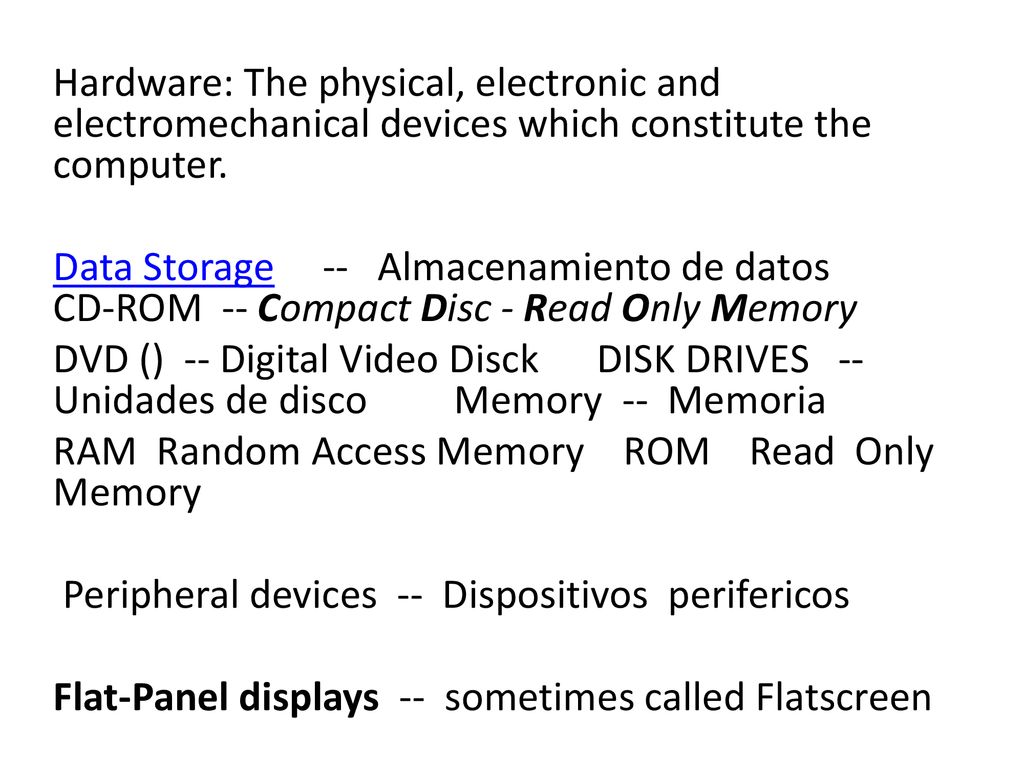 Hardware: The physical, electronic and electromechanical devices which constitute the computer.