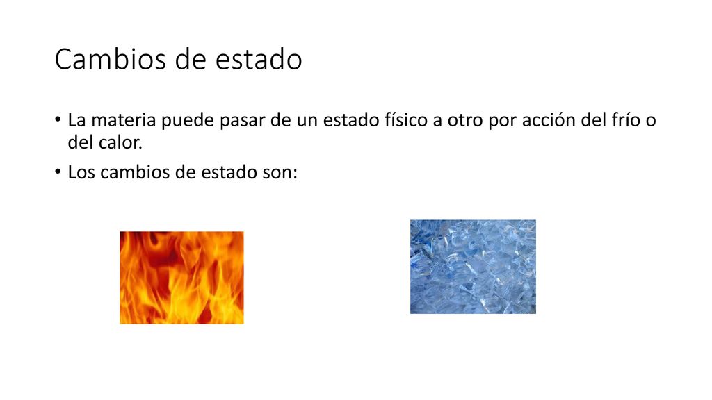 Cambios de estado La materia puede pasar de un estado físico a otro por acción del frío o del calor.