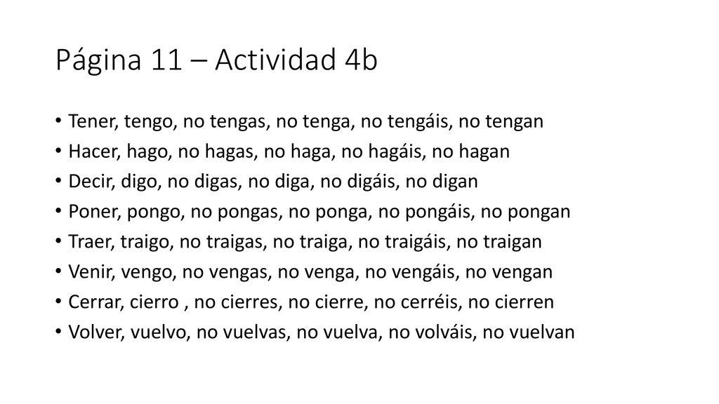 Página 11 – Actividad 4b Tener, tengo, no tengas, no tenga, no tengáis, no tengan. Hacer, hago, no hagas, no haga, no hagáis, no hagan.