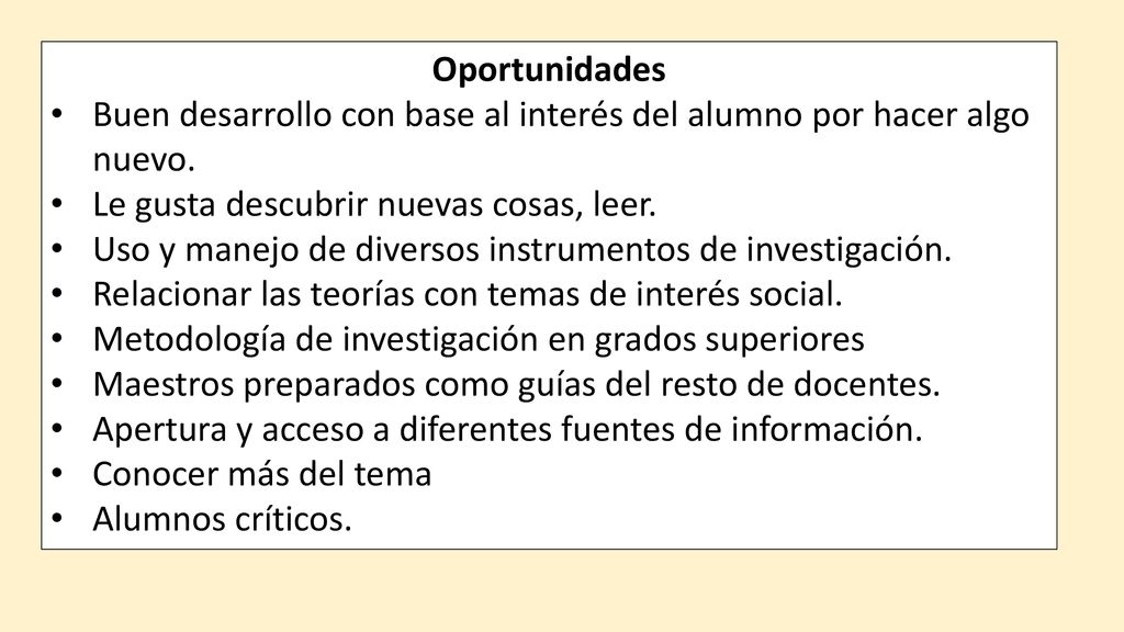 Oportunidades Buen desarrollo con base al interés del alumno por hacer algo. nuevo. Le gusta descubrir nuevas cosas, leer.