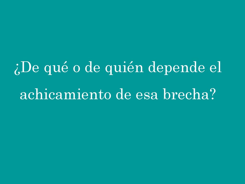 ¿De qué o de quién depende el achicamiento de esa brecha