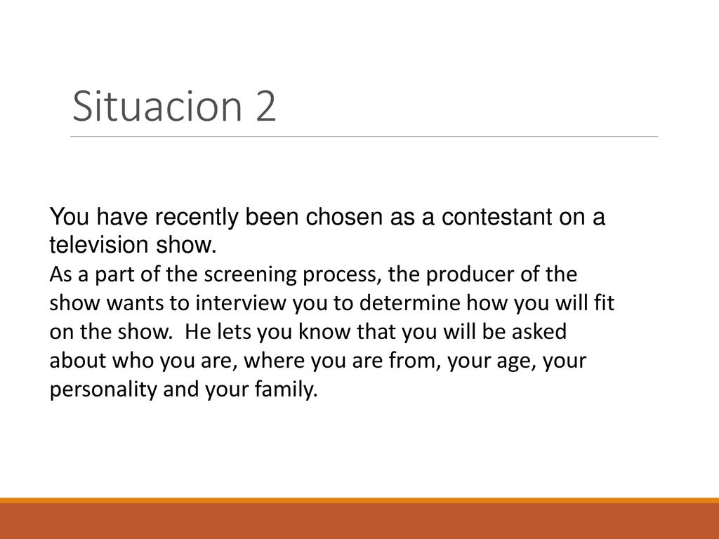 Situacion 2 You have recently been chosen as a contestant on a television show.
