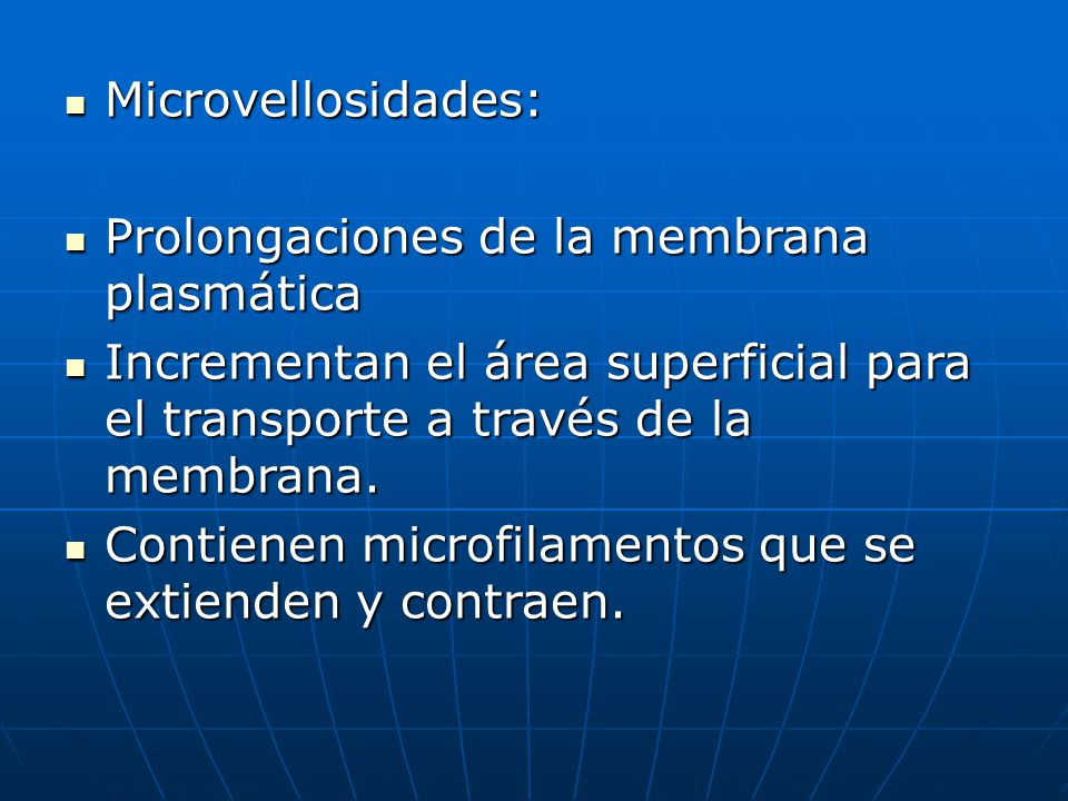 Microvellosidades: Prolongaciones de la membrana plasmática. Incrementan el área superficial para el transporte a través de la membrana.