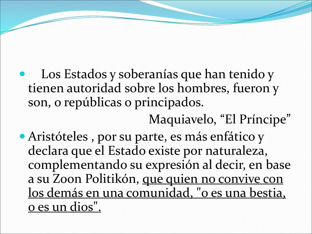 Los Estados y soberanías que han tenido y tienen autoridad sobre los hombres, fueron y son, o repúblicas o principados.