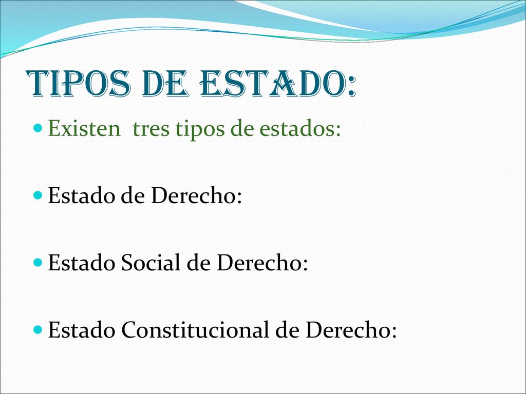 TIPOS DE ESTADO: Existen tres tipos de estados: Estado de Derecho: