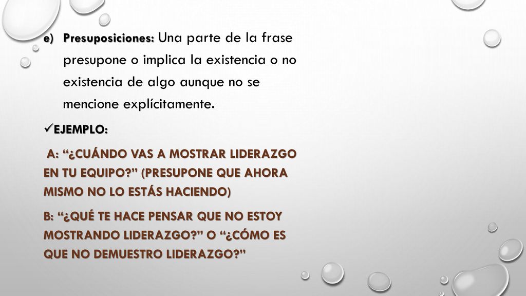 Presuposiciones: Una parte de la frase presupone o implica la existencia o no existencia de algo aunque no se mencione explícitamente.