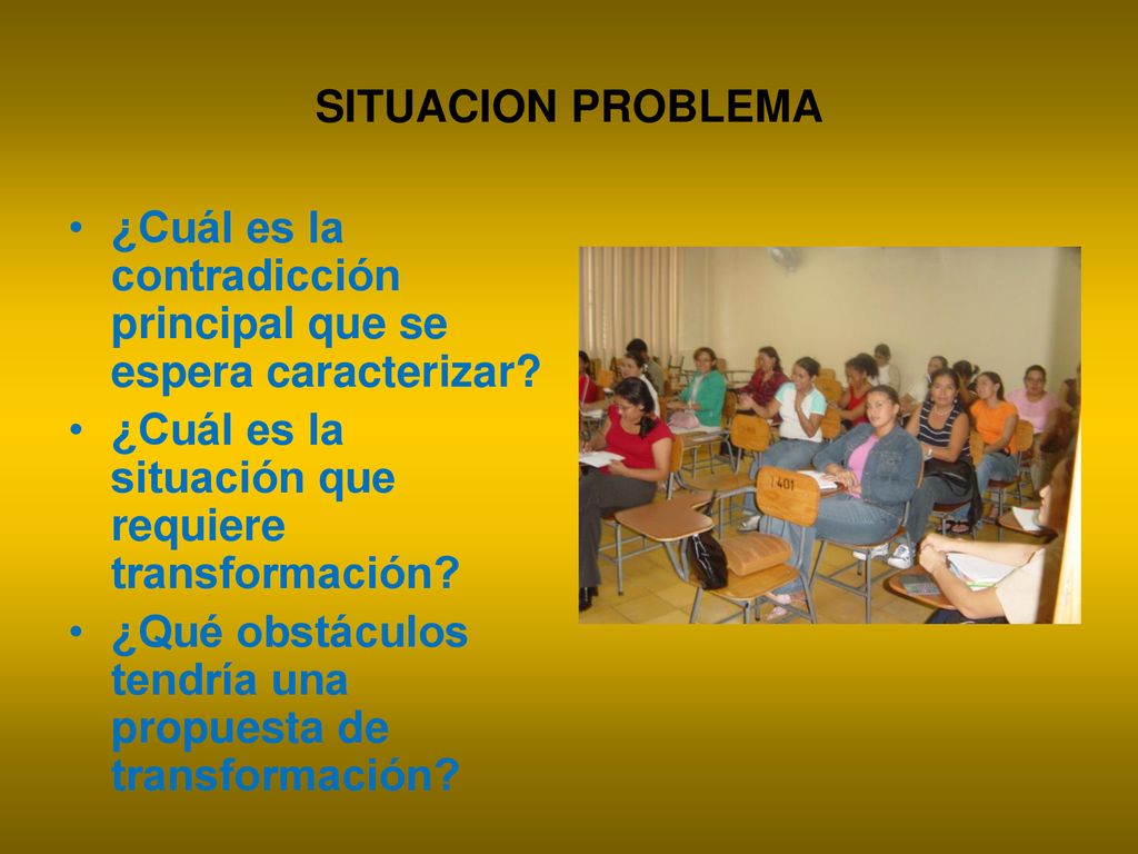 SITUACION PROBLEMA ¿Cuál es la contradicción principal que se espera caracterizar ¿Cuál es la situación que requiere transformación