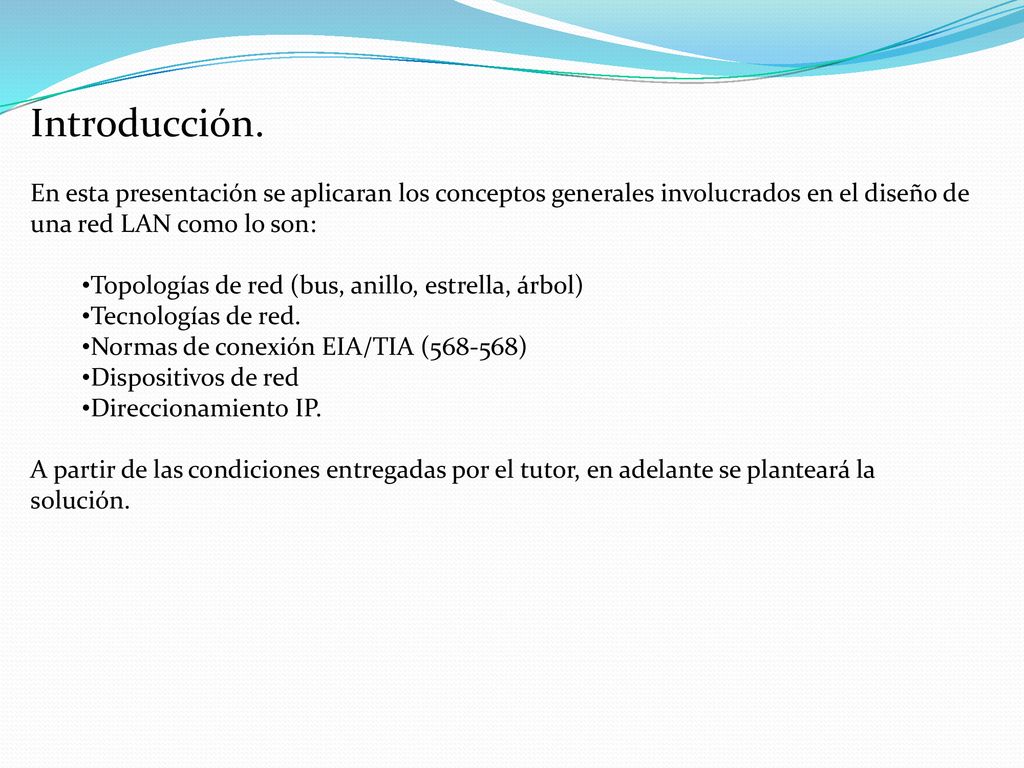 Introducción. En esta presentación se aplicaran los conceptos generales involucrados en el diseño de una red LAN como lo son: