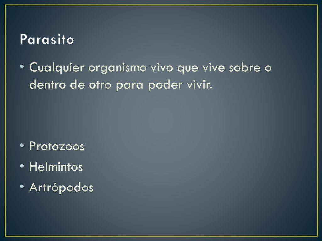 Parasito Cualquier organismo vivo que vive sobre o dentro de otro para poder vivir. Protozoos. Helmintos.