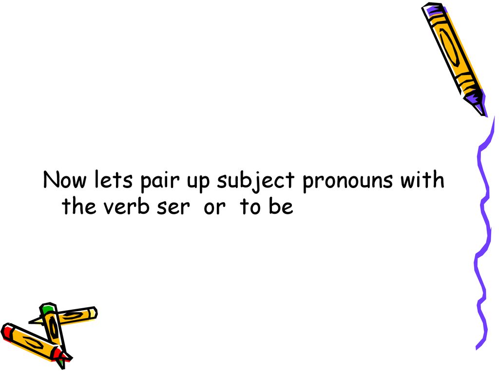 Now lets pair up subject pronouns with the verb ser or to be