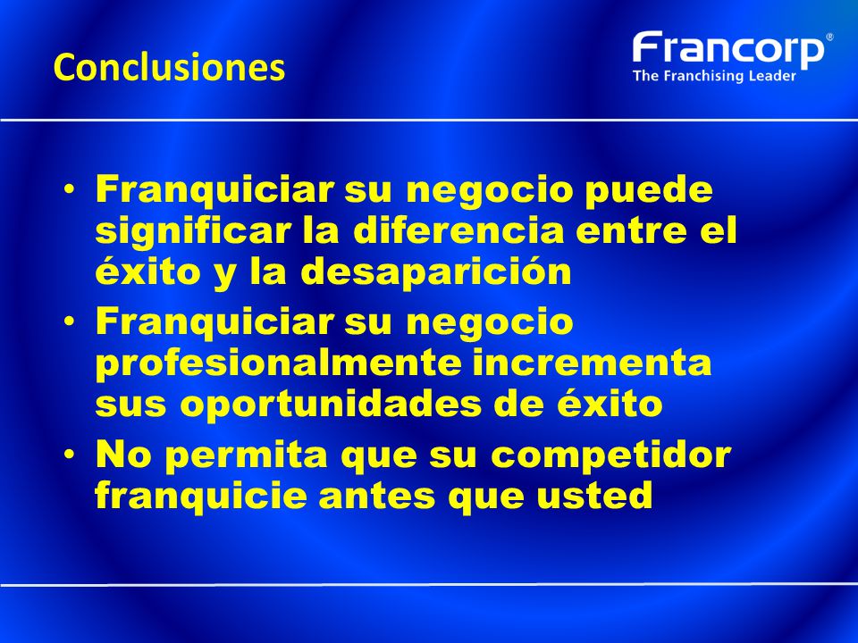 Conclusiones Franquiciar su negocio puede significar la diferencia entre el éxito y la desaparición.