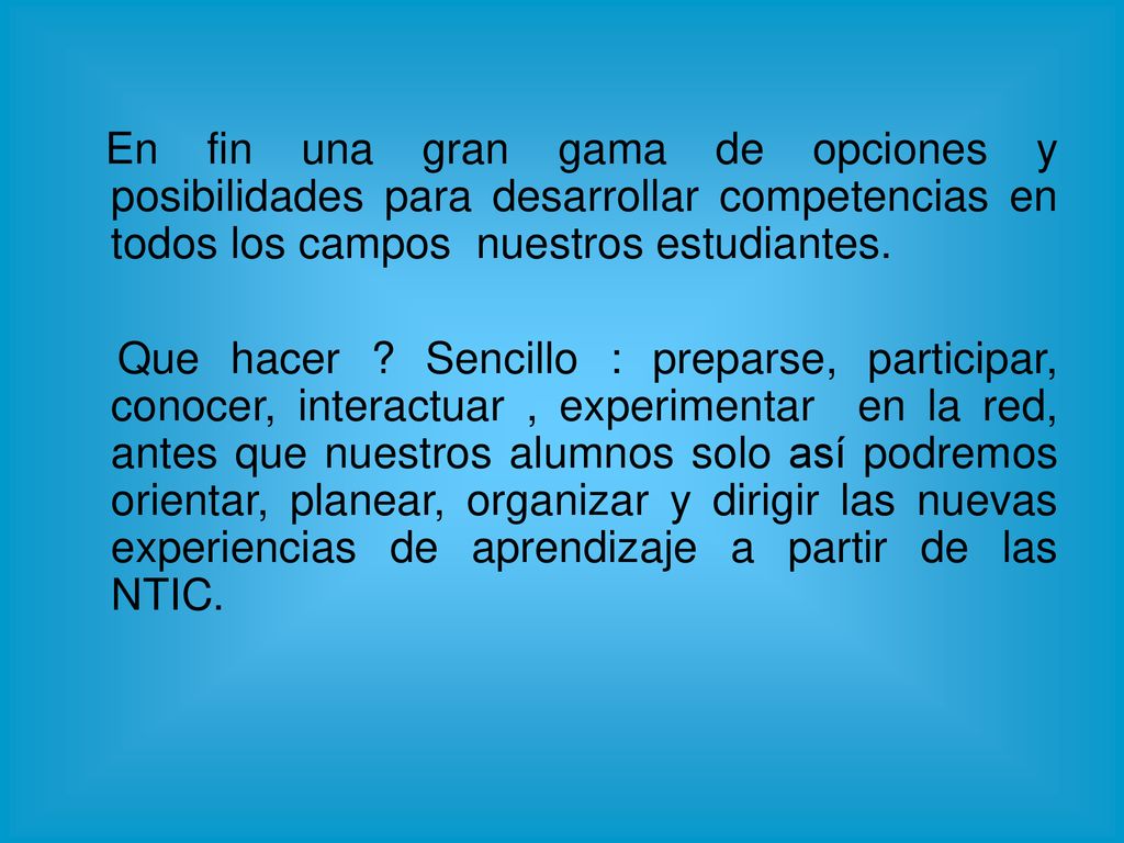 En fin una gran gama de opciones y posibilidades para desarrollar competencias en todos los campos nuestros estudiantes.