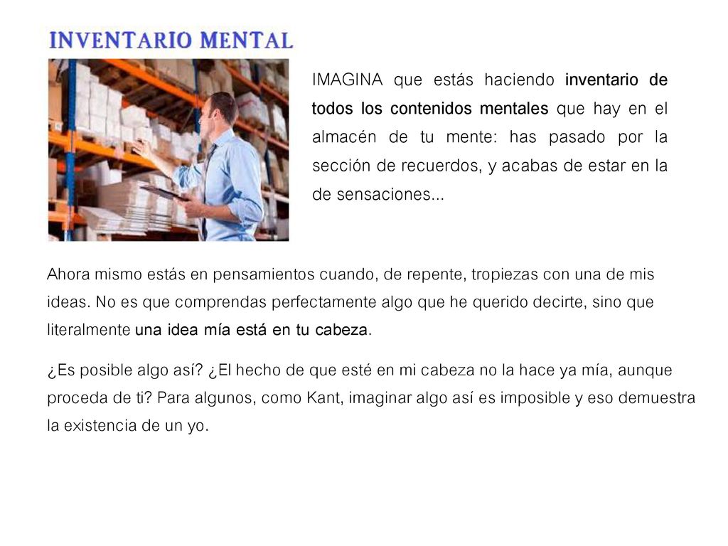 IMAGINA que estás haciendo inventario de todos los contenidos mentales que hay en el almacén de tu mente: has pasado por la sección de recuerdos, y acabas de estar en la de sensaciones...