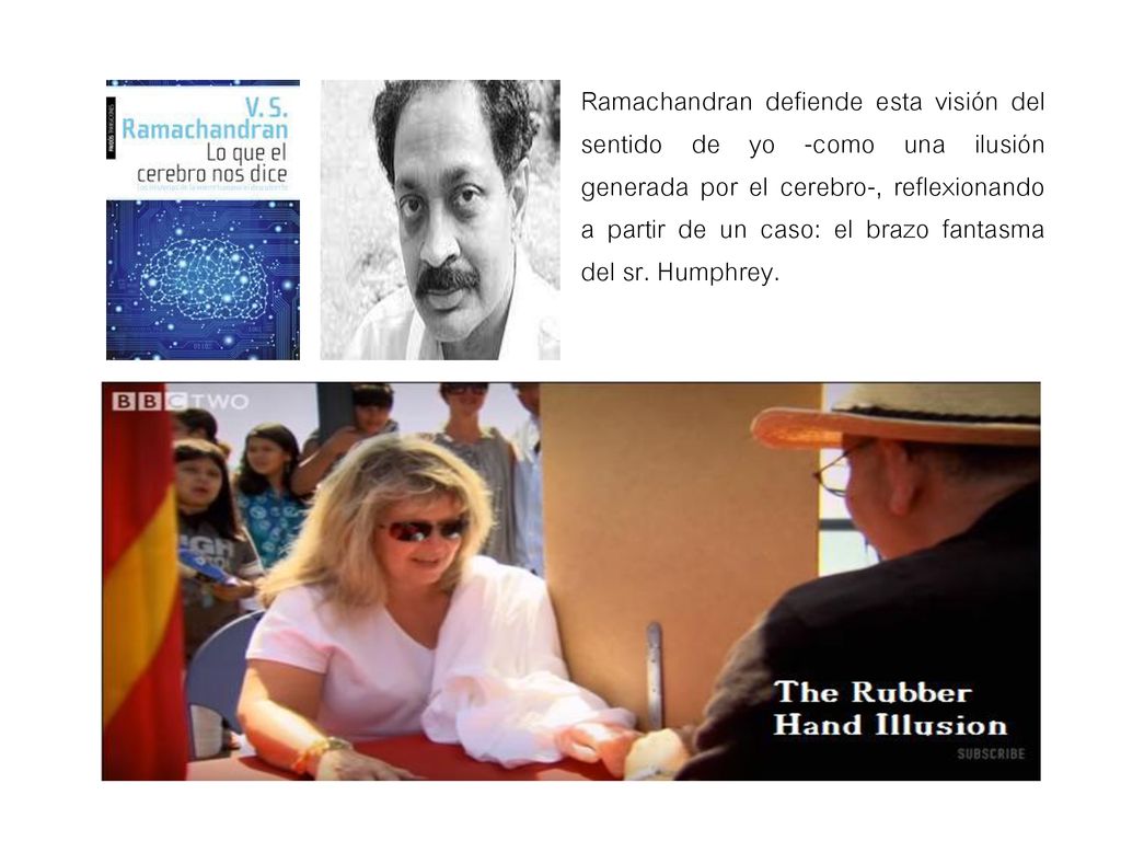 Ramachandran defiende esta visión del sentido de yo -como una ilusión generada por el cerebro-, reflexionando a partir de un caso: el brazo fantasma del sr.