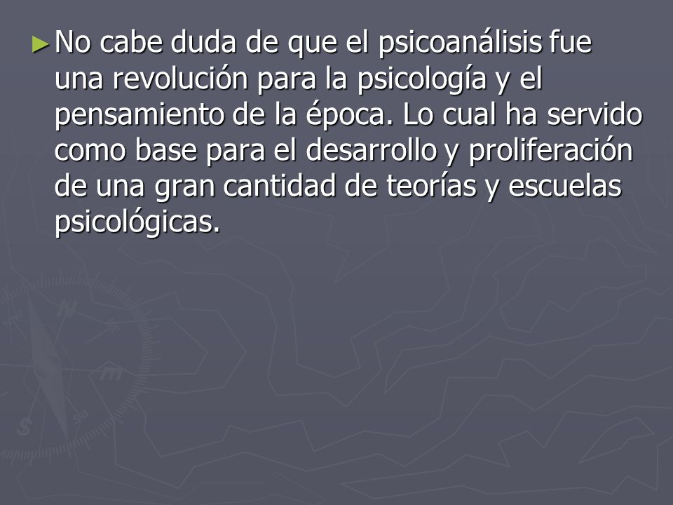 No cabe duda de que el psicoanálisis fue una revolución para la psicología y el pensamiento de la época.