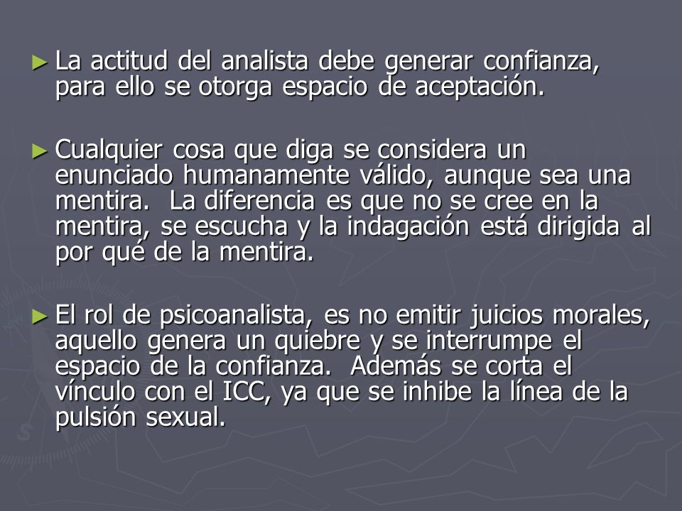 La actitud del analista debe generar confianza, para ello se otorga espacio de aceptación.