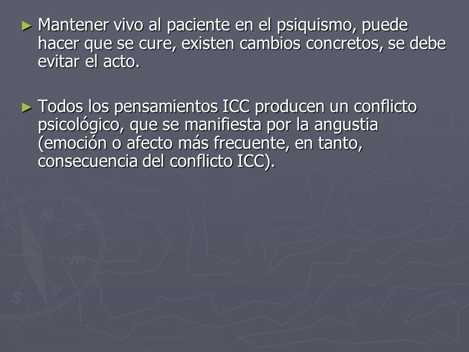 Mantener vivo al paciente en el psiquismo, puede hacer que se cure, existen cambios concretos, se debe evitar el acto.