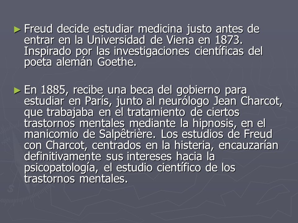 Freud decide estudiar medicina justo antes de entrar en la Universidad de Viena en Inspirado por las investigaciones científicas del poeta alemán Goethe.