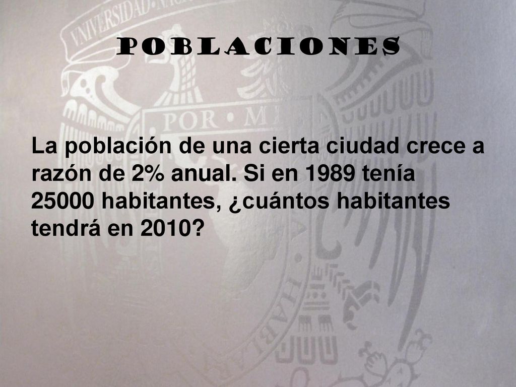 poblaciones La población de una cierta ciudad crece a razón de 2% anual.