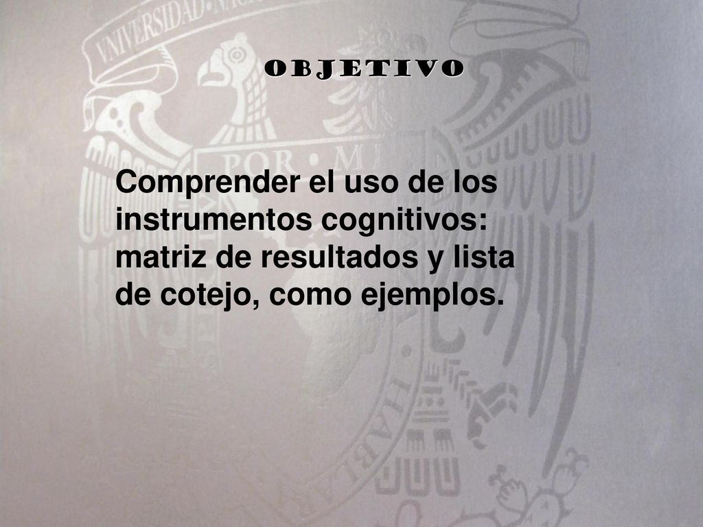 Objetivo Comprender el uso de los instrumentos cognitivos: matriz de resultados y lista de cotejo, como ejemplos.