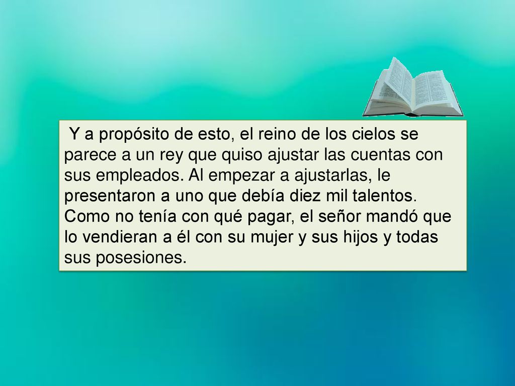 Y a propósito de esto, el reino de los cielos se parece a un rey que quiso ajustar las cuentas con sus empleados.