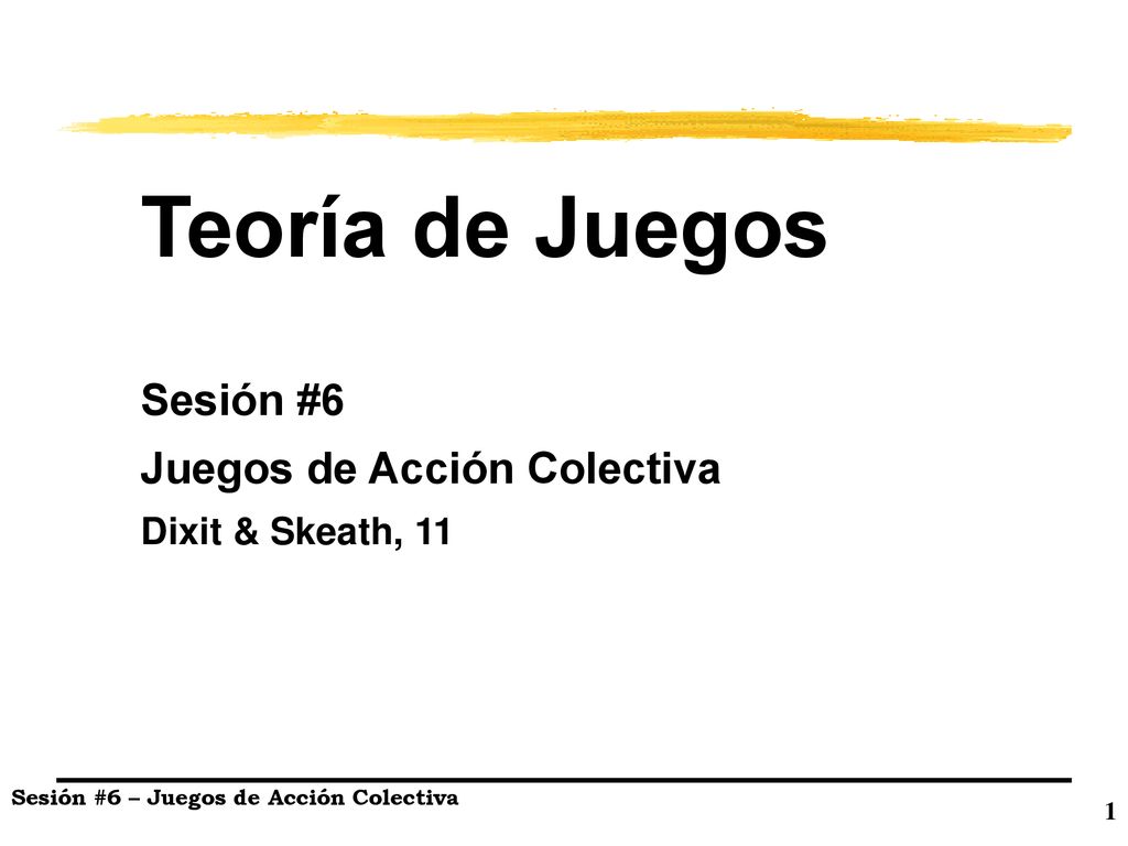 Teoría de Juegos Sesión #6 Juegos de Acción Colectiva