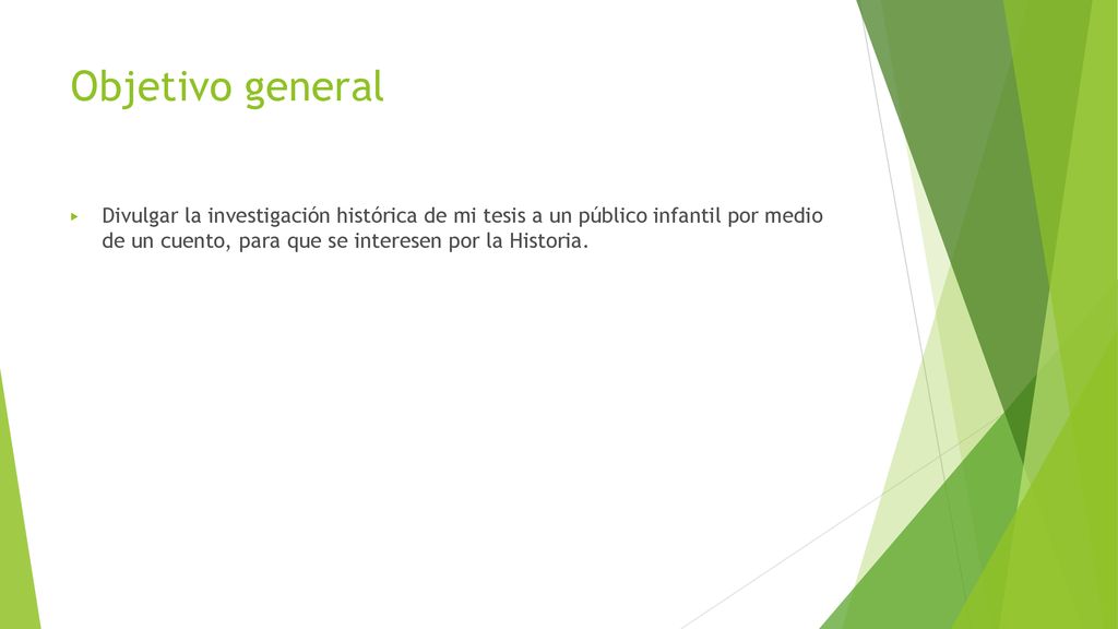Objetivo general Divulgar la investigación histórica de mi tesis a un público infantil por medio de un cuento, para que se interesen por la Historia.
