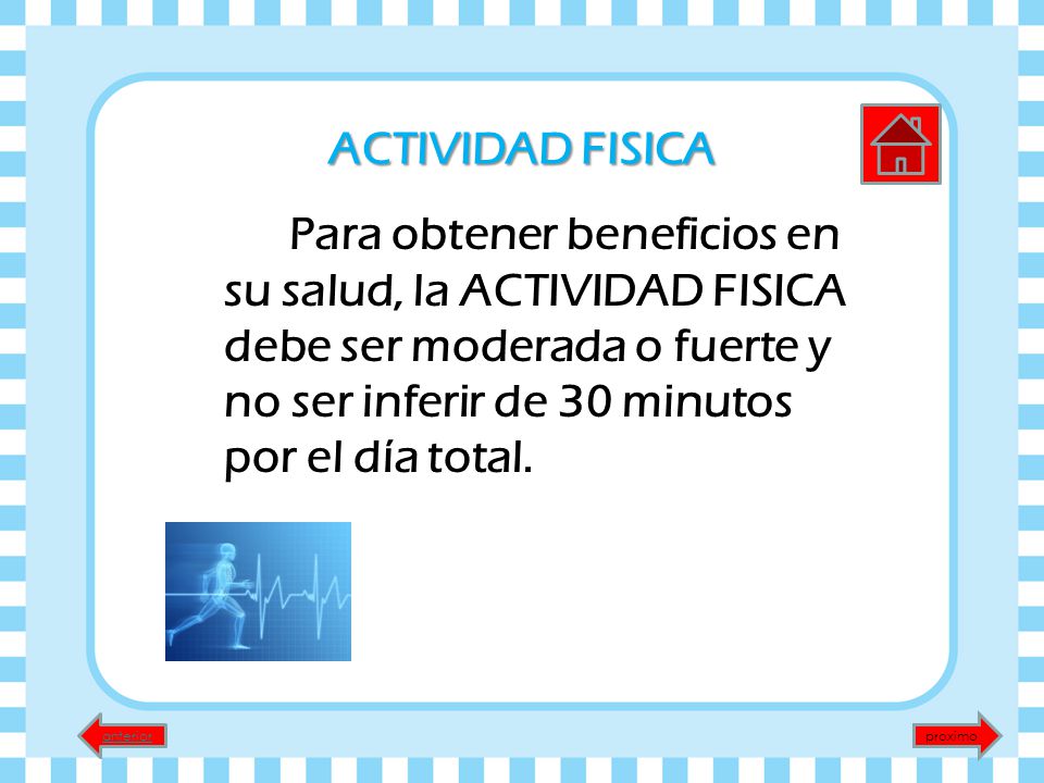 ACTIVIDAD FISICA Para obtener beneficios en su salud, la ACTIVIDAD FISICA debe ser moderada o fuerte y no ser inferir de 30 minutos por el día total.